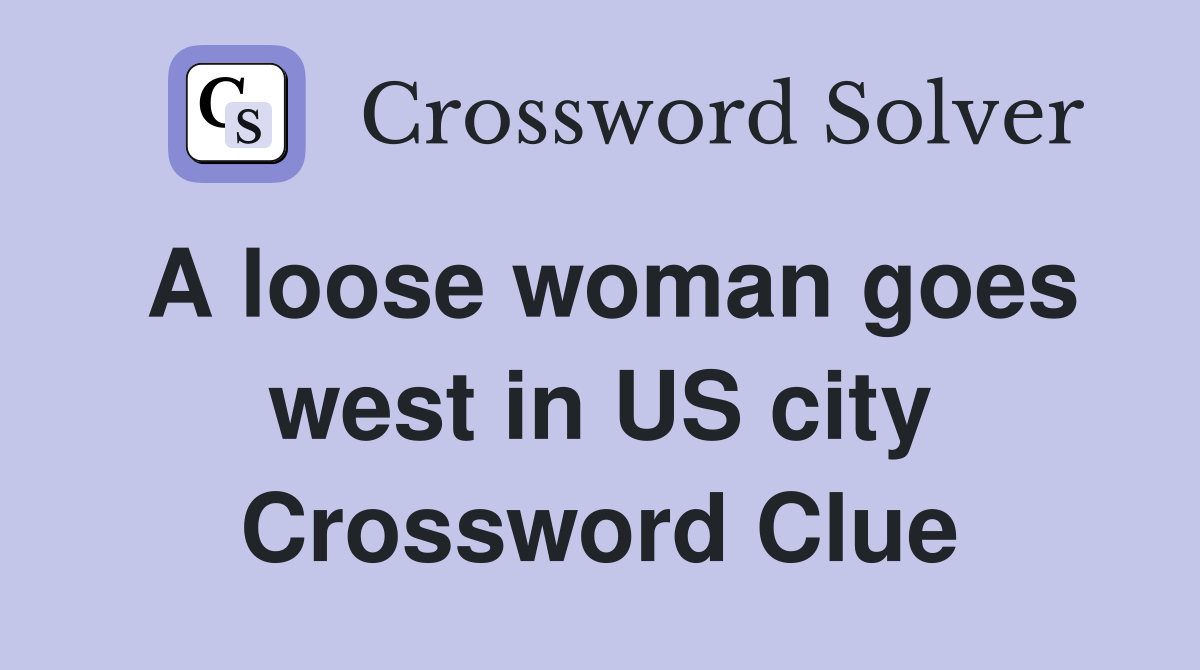 A loose woman goes west in US city Crossword Clue Answers Crossword